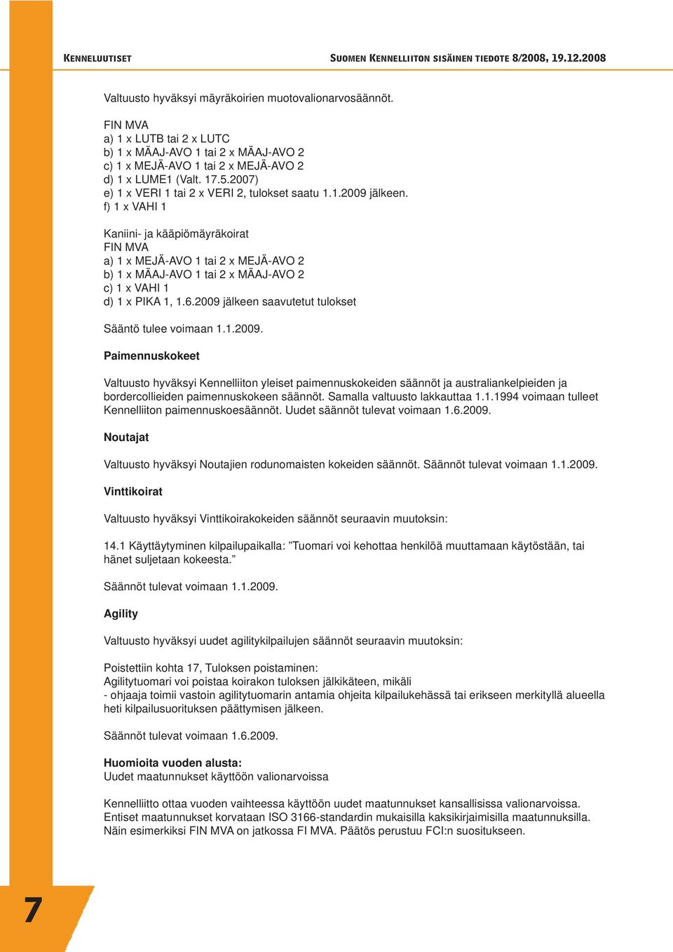 f) 1 x VAHI 1 Kaniini- ja kääpiömäyräkoirat FIN MVA a) 1 x MEJÄ-AVO 1 tai 2 x MEJÄ-AVO 2 b) 1 x MÄAJ-AVO 1 tai 2 x MÄAJ-AVO 2 c) 1 x VAHI 1 d) 1 x PIKA 1, 1.6.