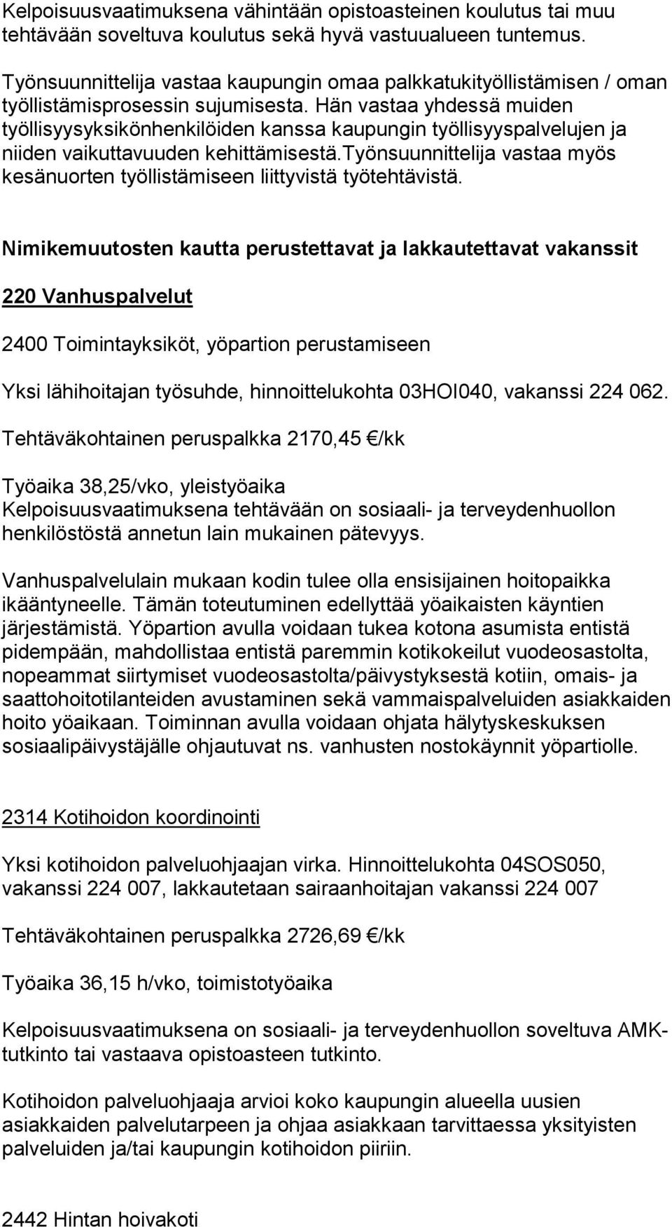 Hän vastaa yhdessä muiden työllisyysyksikönhenkilöiden kanssa kaupungin työllisyyspalvelujen ja niiden vaikuttavuuden kehittämisestä.