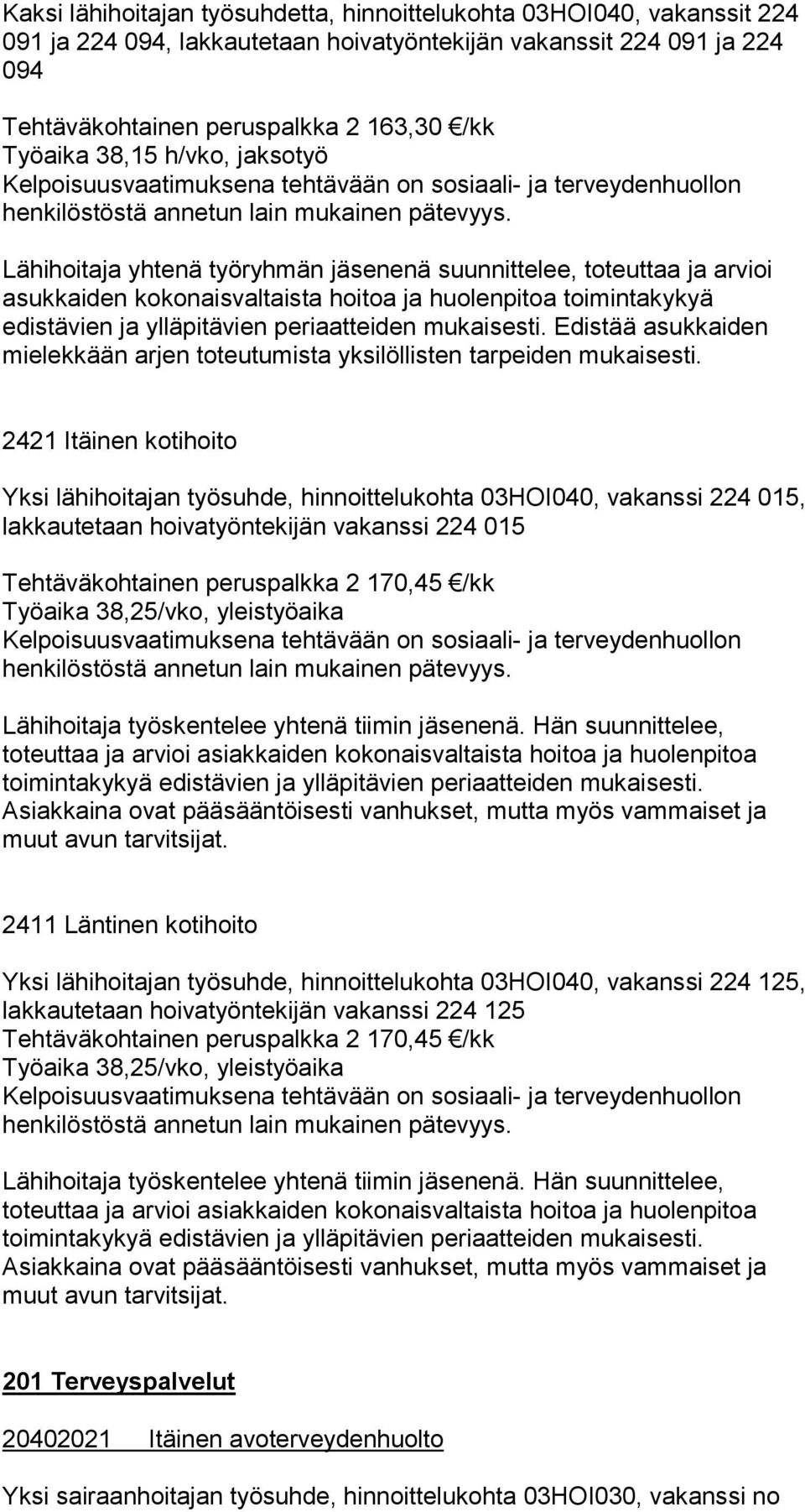 mukaisesti. Edistää asukkaiden mielekkään arjen toteutumista yksilöllisten tarpeiden mukaisesti.