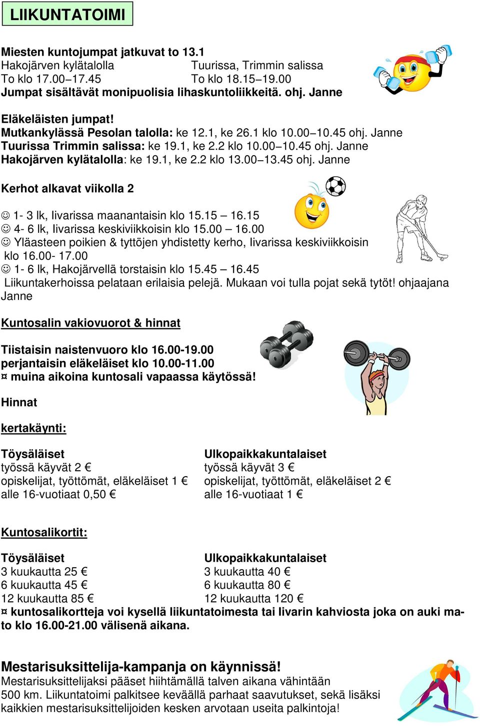 1, ke 2.2 klo 13.00 13.45 ohj. Janne Kerhot alkavat viikolla 2 1-3 lk, Iivarissa maanantaisin klo 15.15 16.15 4-6 lk, Iivarissa keskiviikkoisin klo 15.00 16.