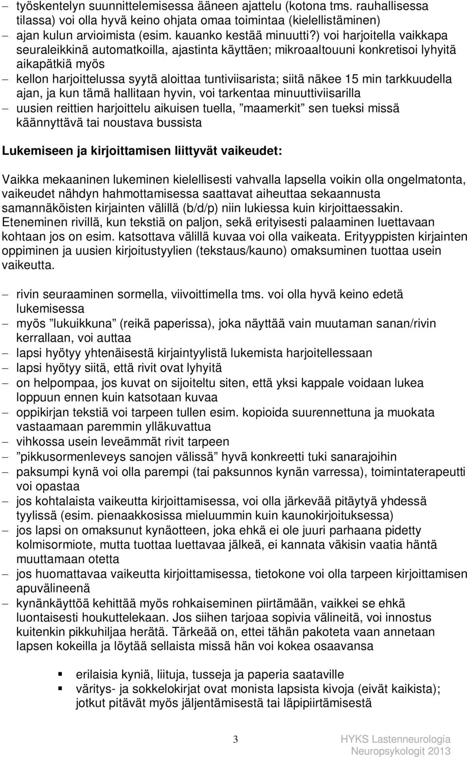 ) voi harjoitella vaikkapa seuraleikkinä automatkoilla, ajastinta käyttäen; mikroaaltouuni konkretisoi lyhyitä aikapätkiä myös - kellon harjoittelussa syytä aloittaa tuntiviisarista; siitä näkee 15