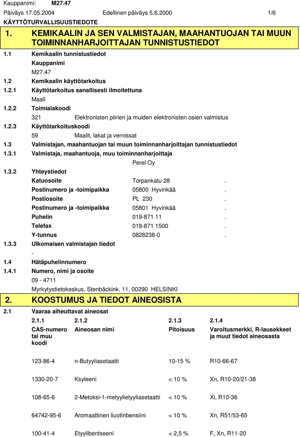 2.3 Käyttötarkoituskoodi 59 Maalit, lakat ja vernissat 1.3 Valmistajan, maahantuojan tai muun toiminnanharjoittajan tunnistustiedot 1.3.1 Valmistaja, maahantuoja, muu toiminnanharjoittaja 1.3.2 Yhteystiedot Perel Oy Katuosoite Torpankatu 28.