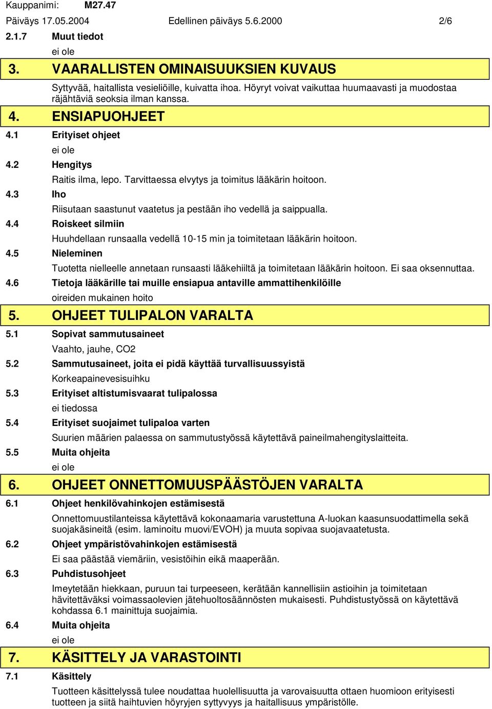 Tarvittaessa elvytys ja toimitus lääkärin hoitoon. Riisutaan saastunut vaatetus ja pestään iho vedellä ja saippualla. 4.