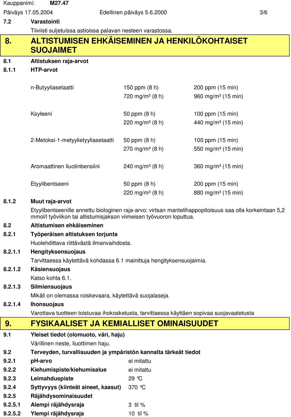 2-Metoksi-1-metyylietyyliasetaatti 50 ppm (8 h) 100 ppm (15 min) 270 mg/m³ (8 h) 550 mg/m³ (15 min) Aromaattinen liuotinbensiini 240 mg/m³ (8 h) 360 mg/m³ (15 min) Etyylibentseeni 50 ppm (8 h) 200