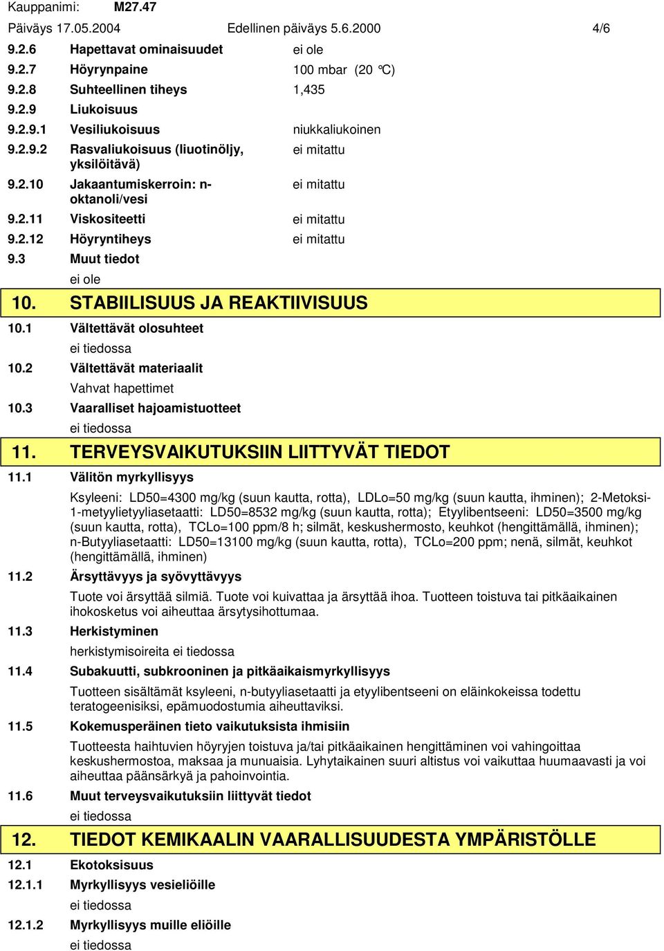 STABIILISUUS JA REAKTIIVISUUS 10.1 Vältettävät olosuhteet 10.2 Vältettävät materiaalit Vahvat hapettimet 10.3 Vaaralliset hajoamistuotteet 11. TERVEYSVAIKUTUKSIIN LIITTYVÄT TIEDOT 11.