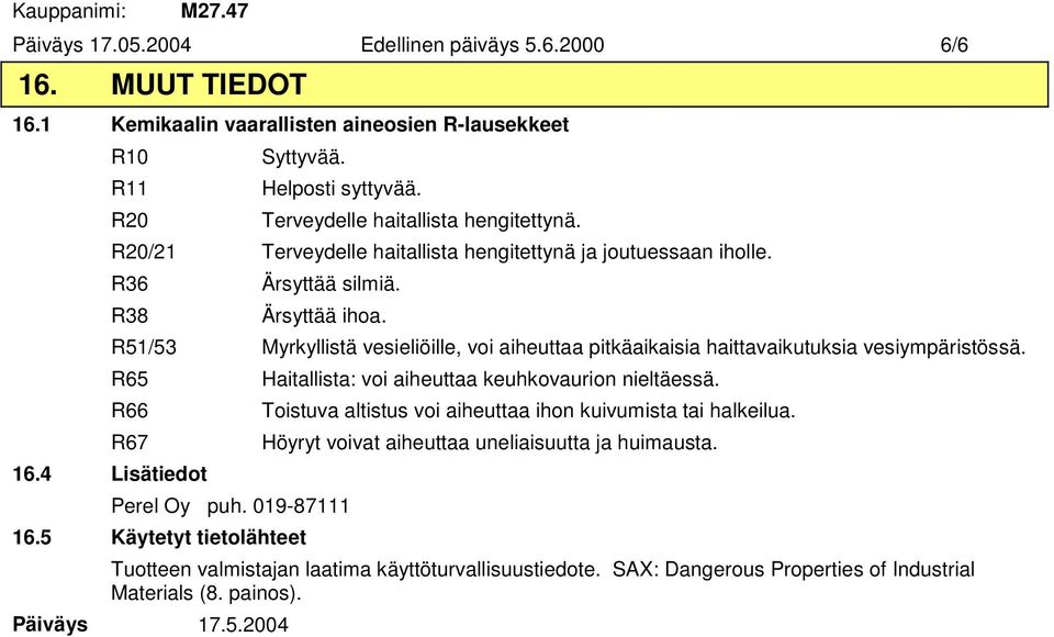 R51/53 Myrkyllistä vesieliöille, voi aiheuttaa pitkäaikaisia haittavaikutuksia vesiympäristössä. R65 R66 R67 16.4 Lisätiedot Perel Oy puh. 019-87111 16.