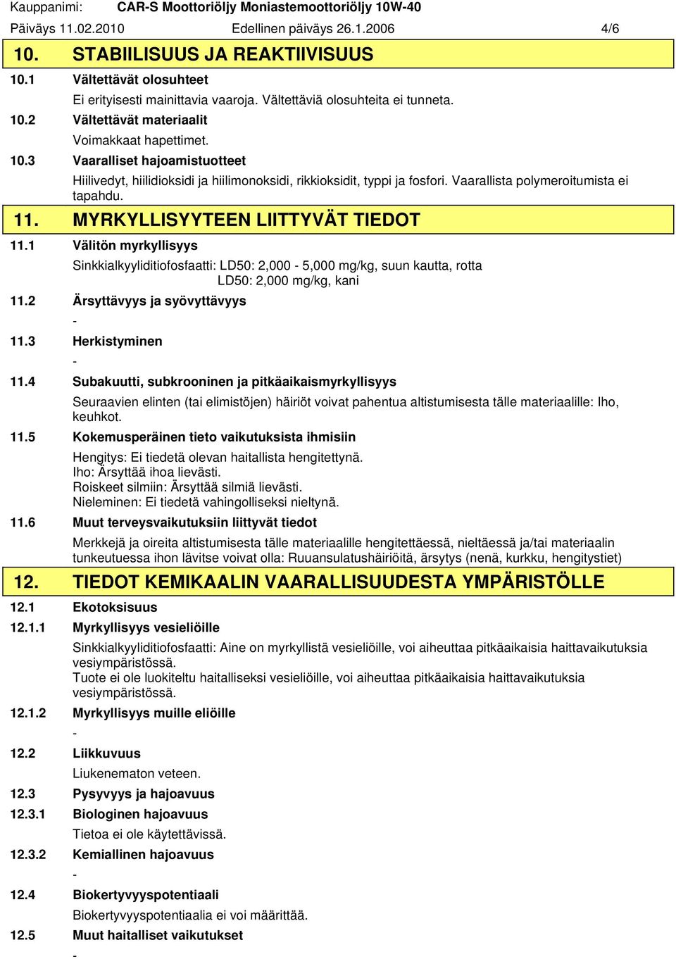 2 Vältettävät materiaalit Voimakkaat hapettimet. 10.3 Vaaralliset hajoamistuotteet Hiilivedyt, hiilidioksidi ja hiilimonoksidi, rikkioksidit, typpi ja fosfori. Vaarallista polymeroitumista ei tapahdu.