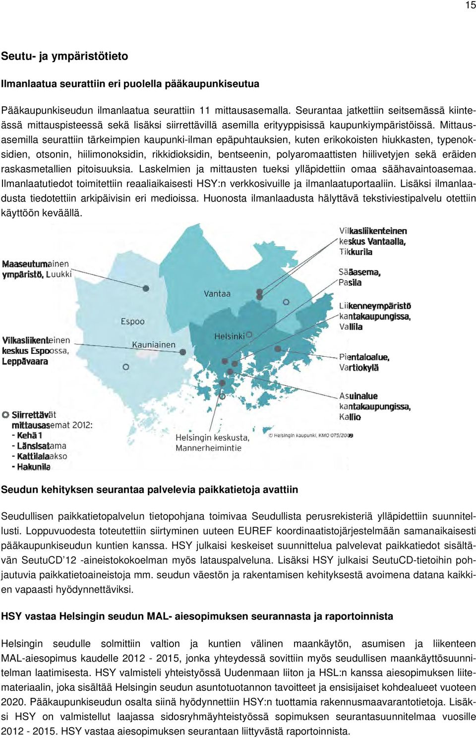 Mittausasemilla seurattiin tärkeimpien kaupunki-ilman epäpuhtauksien, kuten erikokoisten hiukkasten, typenoksidien, otsonin, hiilimonoksidin, rikkidioksidin, bentseenin, polyaromaattisten