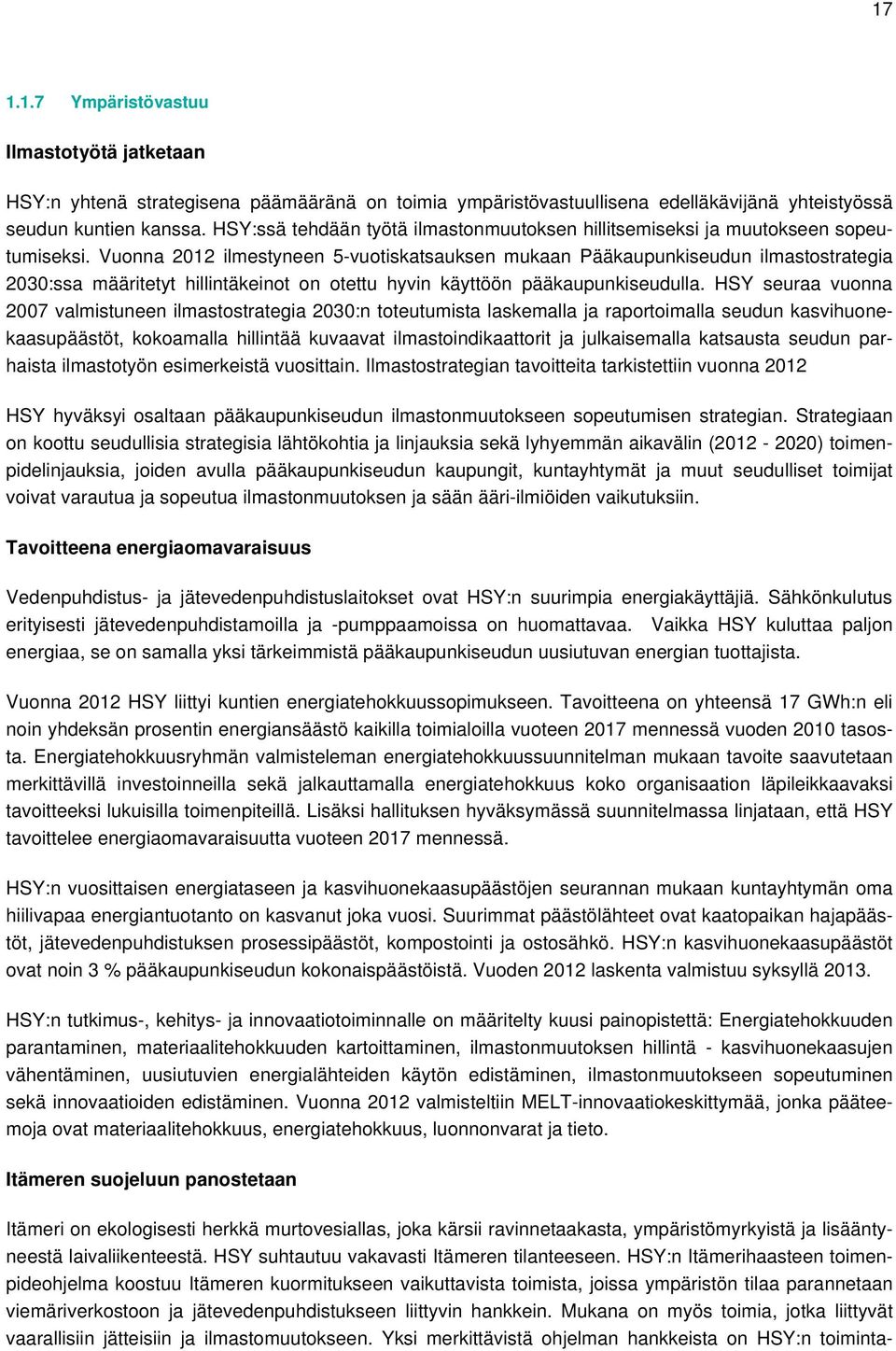 Vuonna 2012 ilmestyneen 5-vuotiskatsauksen mukaan Pääkaupunkiseudun ilmastostrategia 2030:ssa määritetyt hillintäkeinot on otettu hyvin käyttöön pääkaupunkiseudulla.