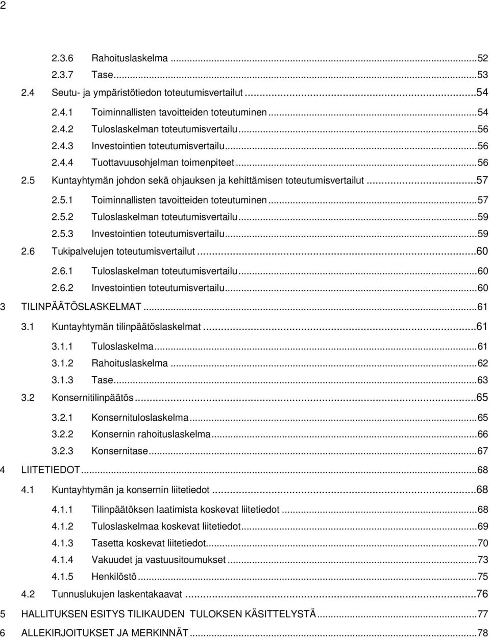 .. 57 2.5.2 Tuloslaskelman toteutumisvertailu... 59 2.5.3 Investointien toteutumisvertailu... 59 2.6 Tukipalvelujen toteutumisvertailut... 60 2.6.1 Tuloslaskelman toteutumisvertailu... 60 2.6.2 Investointien toteutumisvertailu.