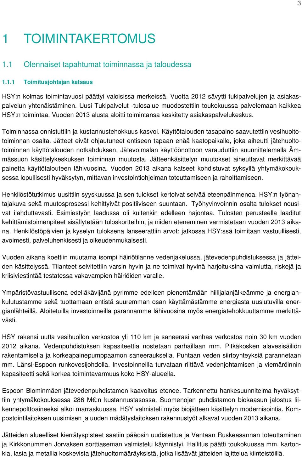 Vuoden 2013 alusta aloitti toimintansa keskitetty asiakaspalvelukeskus. Toiminnassa onnistuttiin ja kustannustehokkuus kasvoi. Käyttötalouden tasapaino saavutettiin vesihuoltotoiminnan osalta.