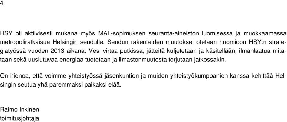 Vesi virtaa putkissa, jätteitä kuljetetaan ja käsitellään, ilmanlaatua mitataan sekä uusiutuvaa energiaa tuotetaan ja ilmastonmuutosta