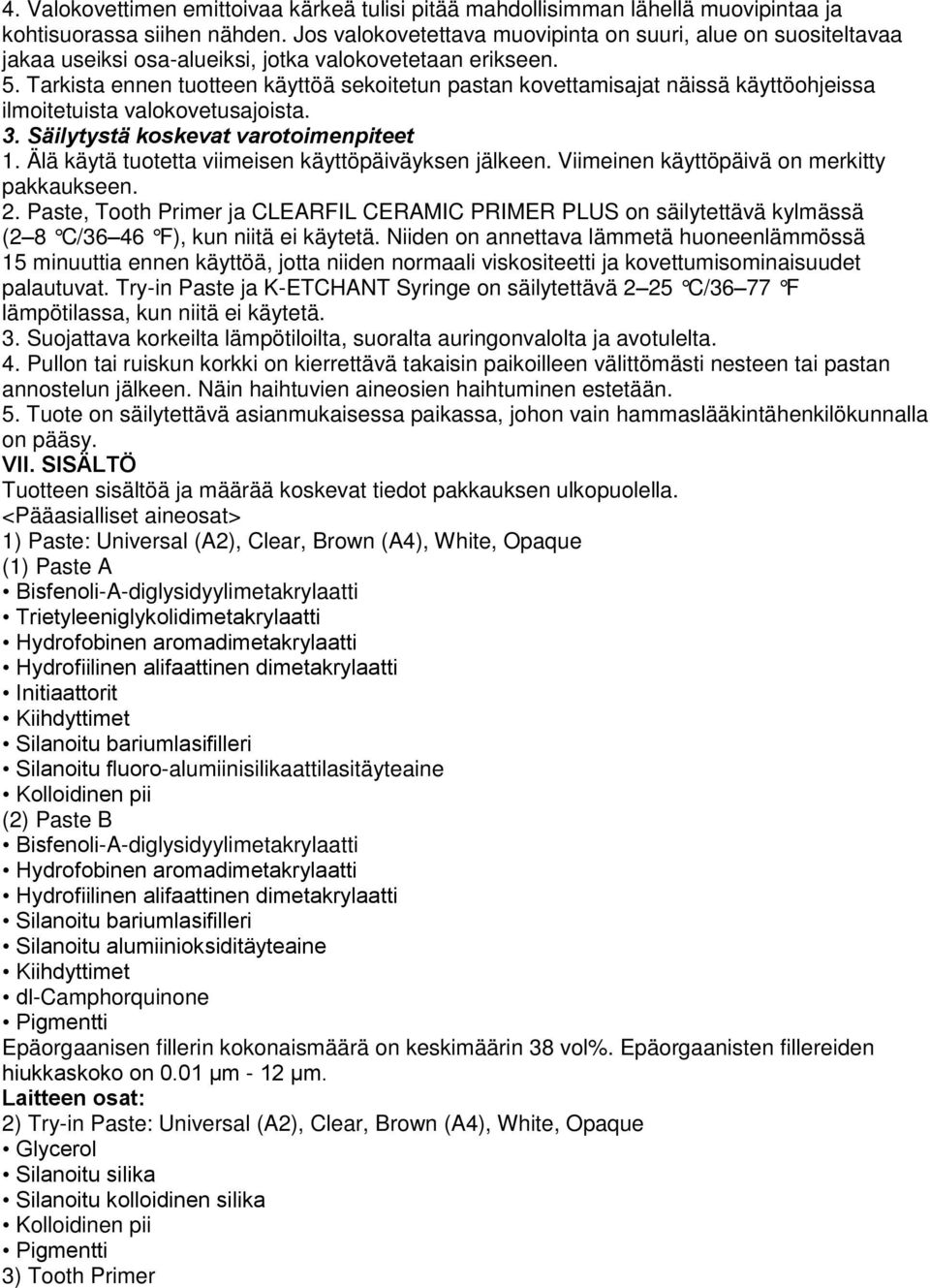 Tarkista ennen tuotteen käyttöä sekoitetun pastan kovettamisajat näissä käyttöohjeissa ilmoitetuista valokovetusajoista. 3. Säilytystä koskevat varotoimenpiteet 1.