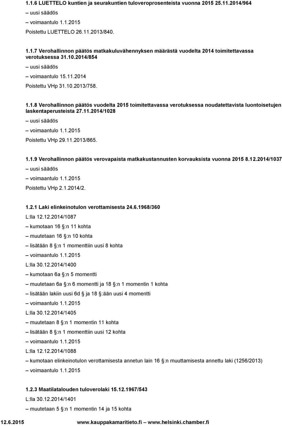 11.2013/865. 1.1.9 Verohallinnon päätös verovapaista matkakustannusten korvauksista vuonna 2015 8.12.2014/1037 Poistettu VHp 2.1.2014/2. 1.2.1 Laki elinkeinotulon verottamisesta 24.6.1968/360 L:lla 12.