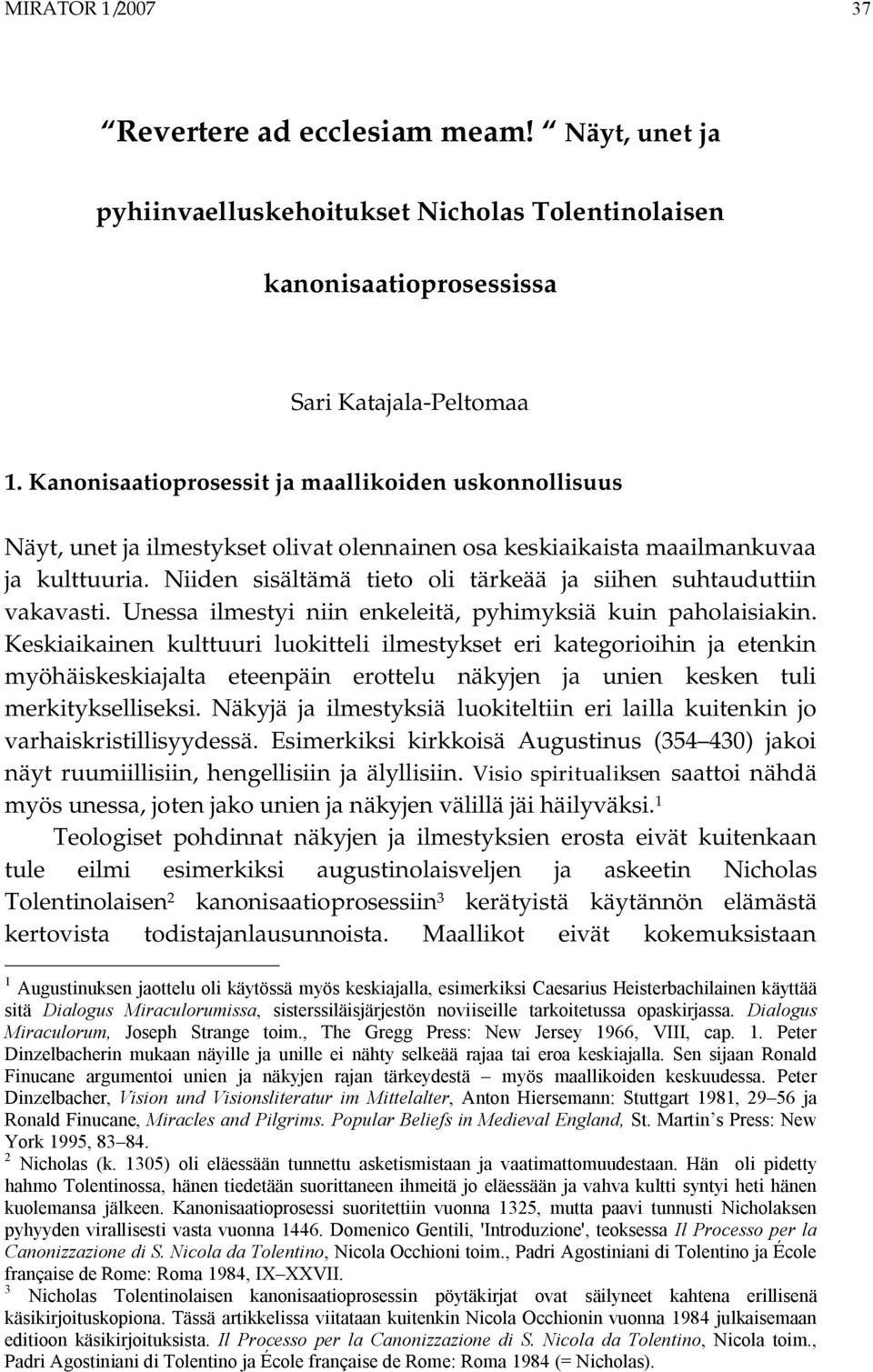 Niiden sisältämä tieto oli tärkeää ja siihen suhtauduttiin vakavasti. Unessa ilmestyi niin enkeleitä, pyhimyksiä kuin paholaisiakin.