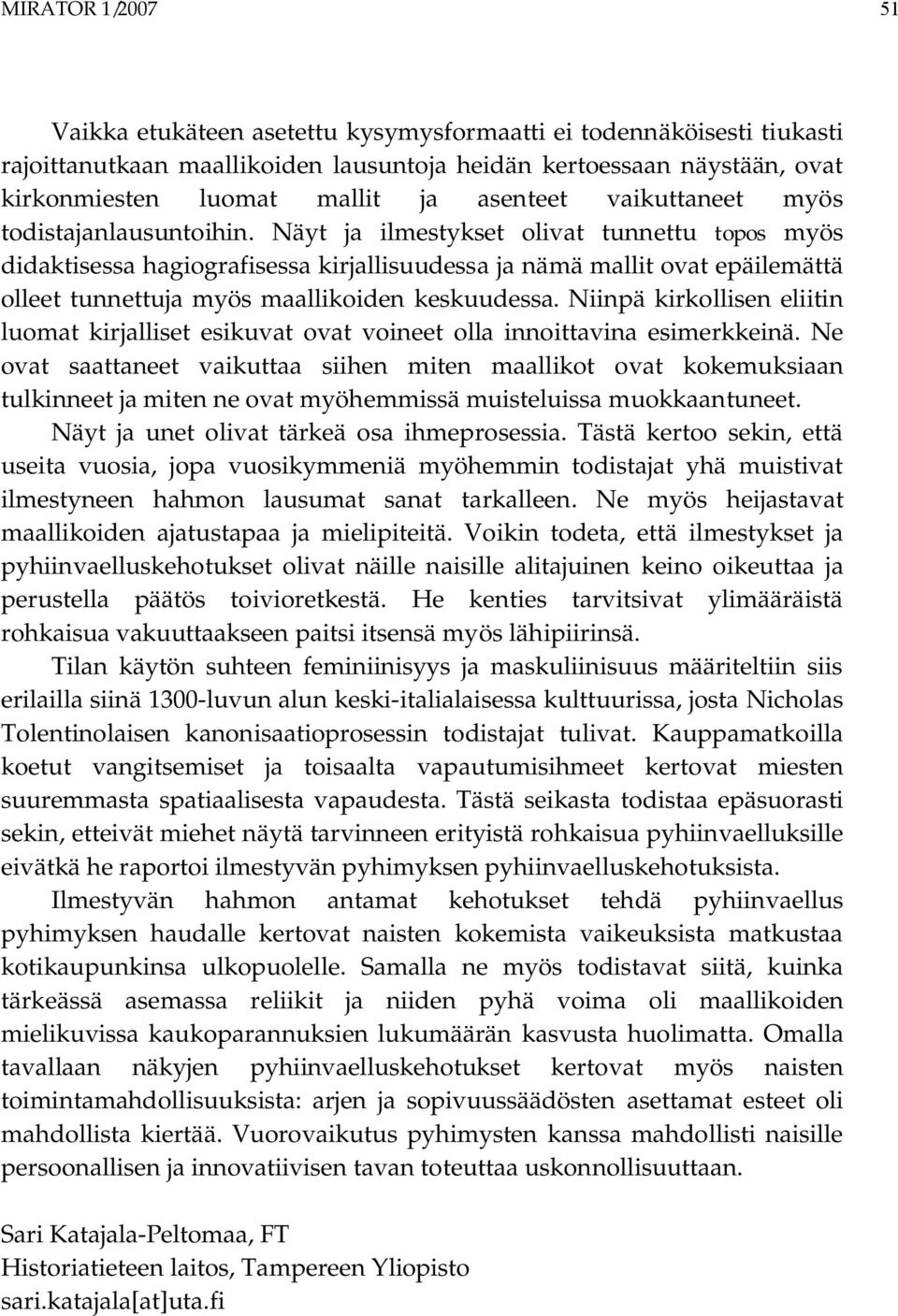 Näyt ja ilmestykset olivat tunnettu topos myös didaktisessa hagiografisessa kirjallisuudessa ja nämä mallit ovat epäilemättä olleet tunnettuja myös maallikoiden keskuudessa.