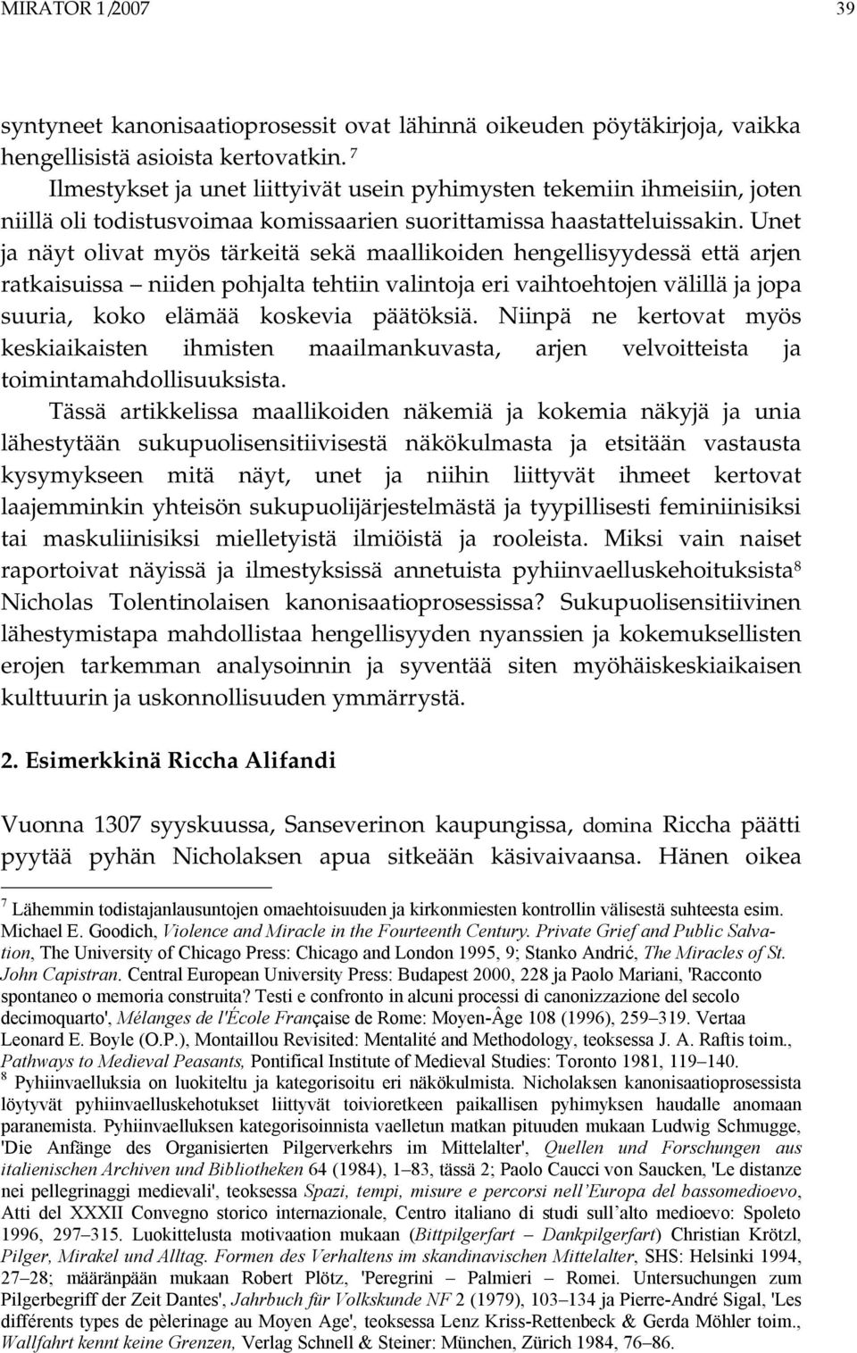 Unet ja näyt olivat myös tärkeitä sekä maallikoiden hengellisyydessä että arjen ratkaisuissa niiden pohjalta tehtiin valintoja eri vaihtoehtojen välillä ja jopa suuria, koko elämää koskevia päätöksiä.