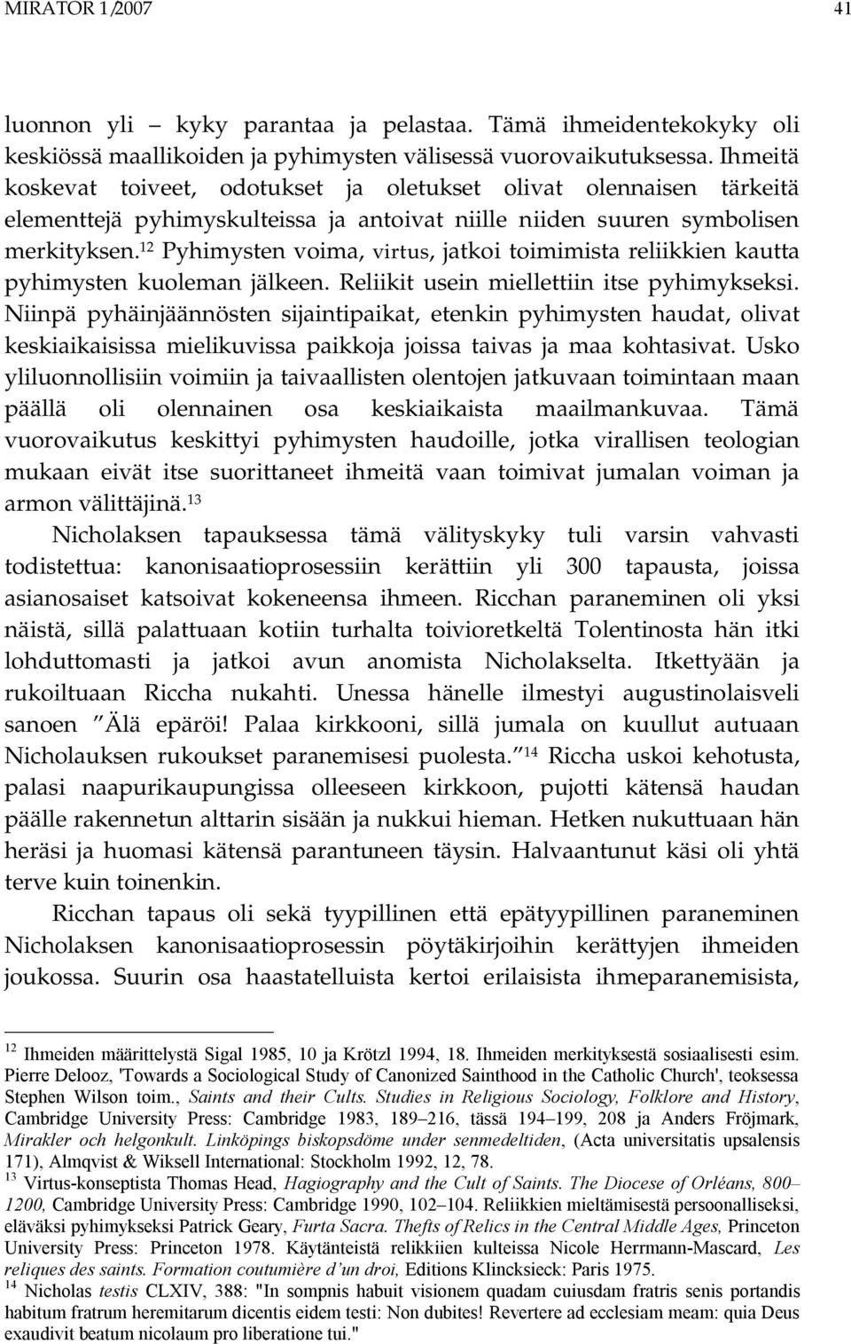 12 Pyhimysten voima, virtus, jatkoi toimimista reliikkien kautta pyhimysten kuoleman jälkeen. Reliikit usein miellettiin itse pyhimykseksi.