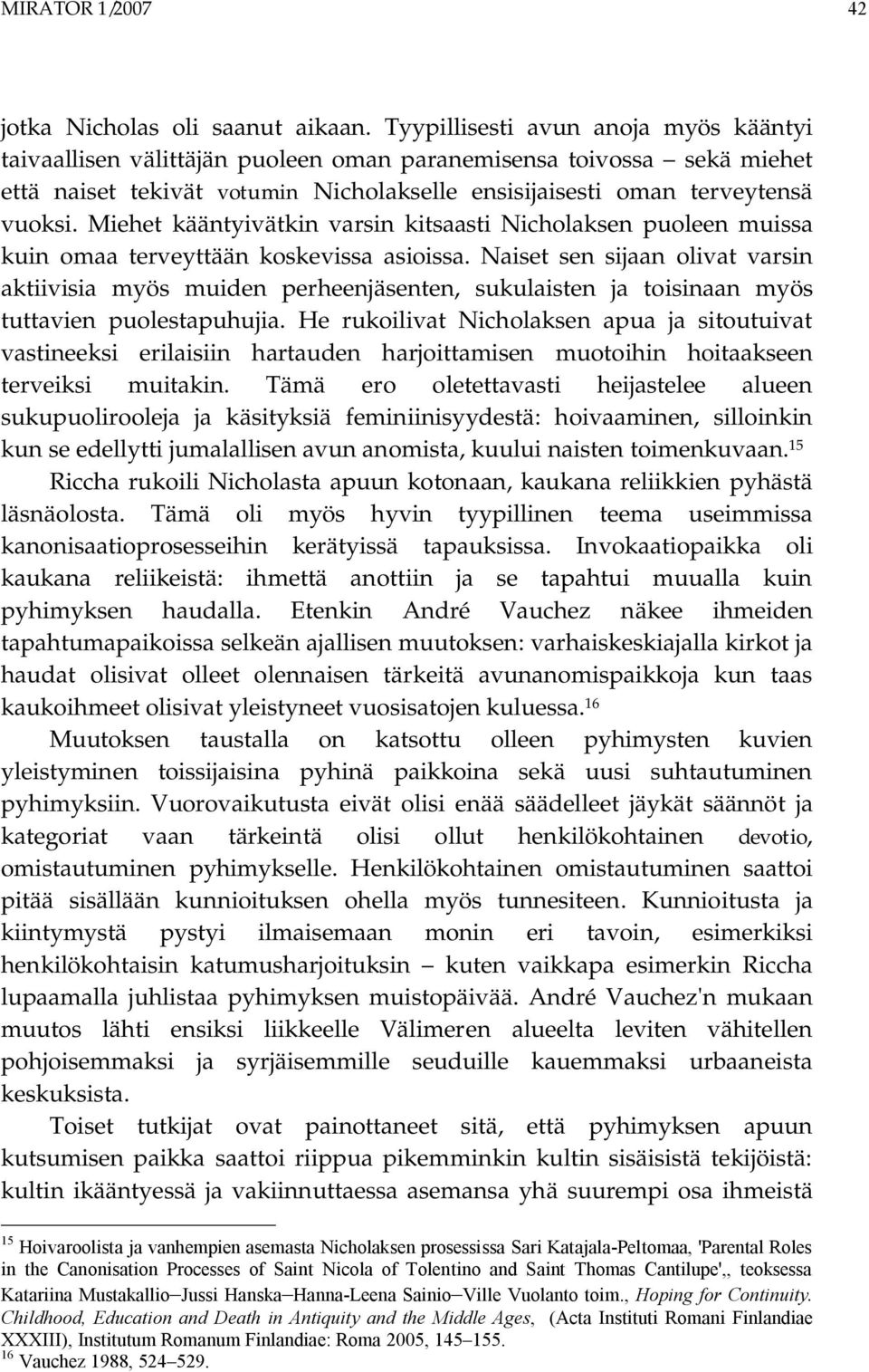 Miehet kääntyivätkin varsin kitsaasti Nicholaksen puoleen muissa kuin omaa terveyttään koskevissa asioissa.