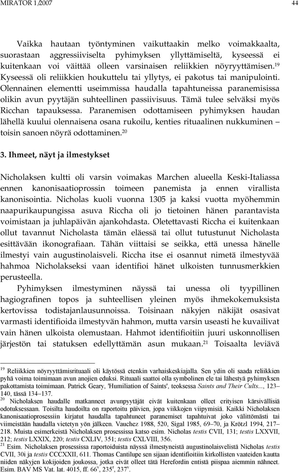 Olennainen elementti useimmissa haudalla tapahtuneissa paranemisissa olikin avun pyytäjän suhteellinen passiivisuus. Tämä tulee selväksi myös Ricchan tapauksessa.