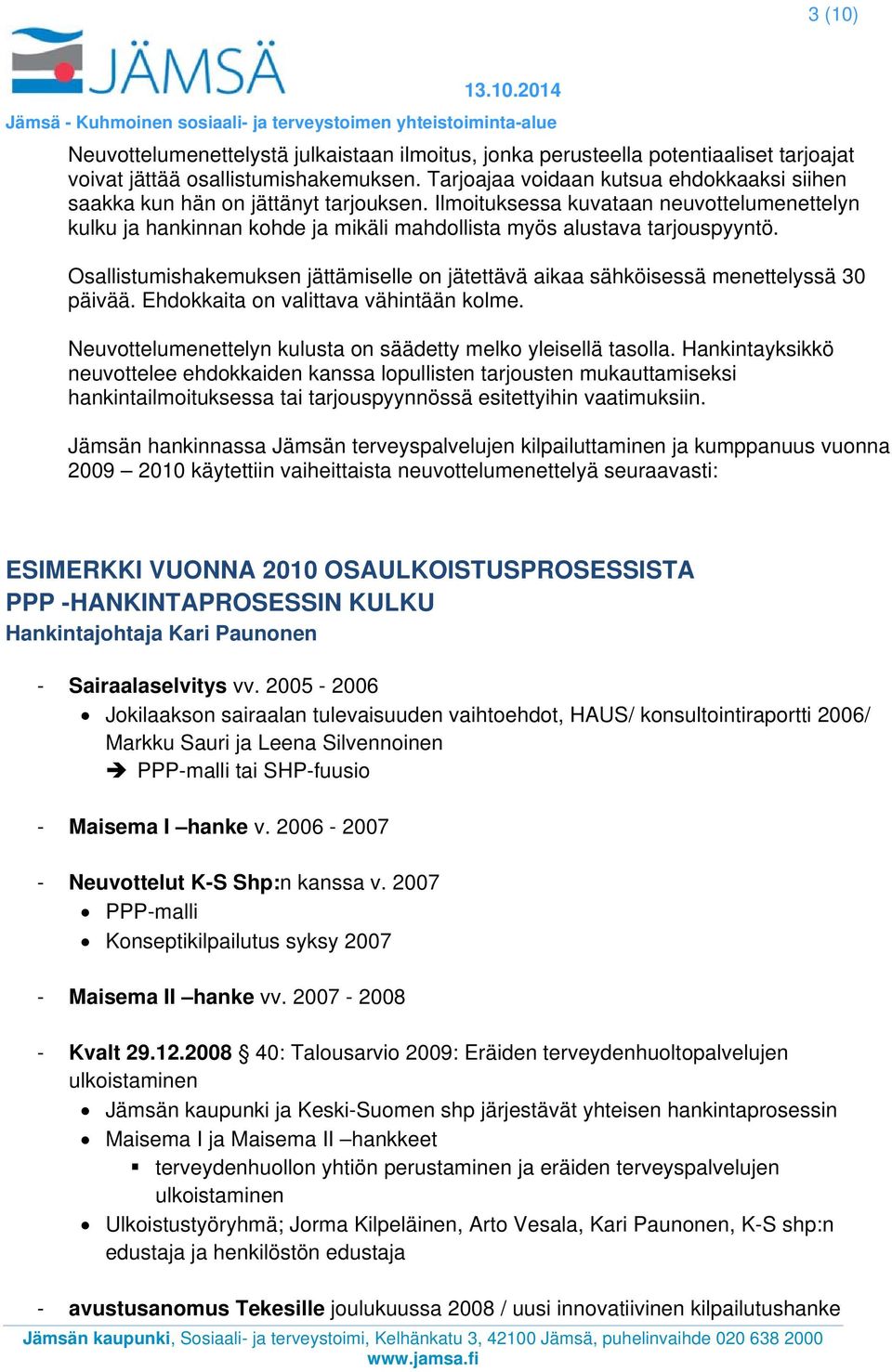 Ilmoituksessa kuvataan neuvottelumenettelyn kulku ja hankinnan kohde ja mikäli mahdollista myös alustava tarjouspyyntö.