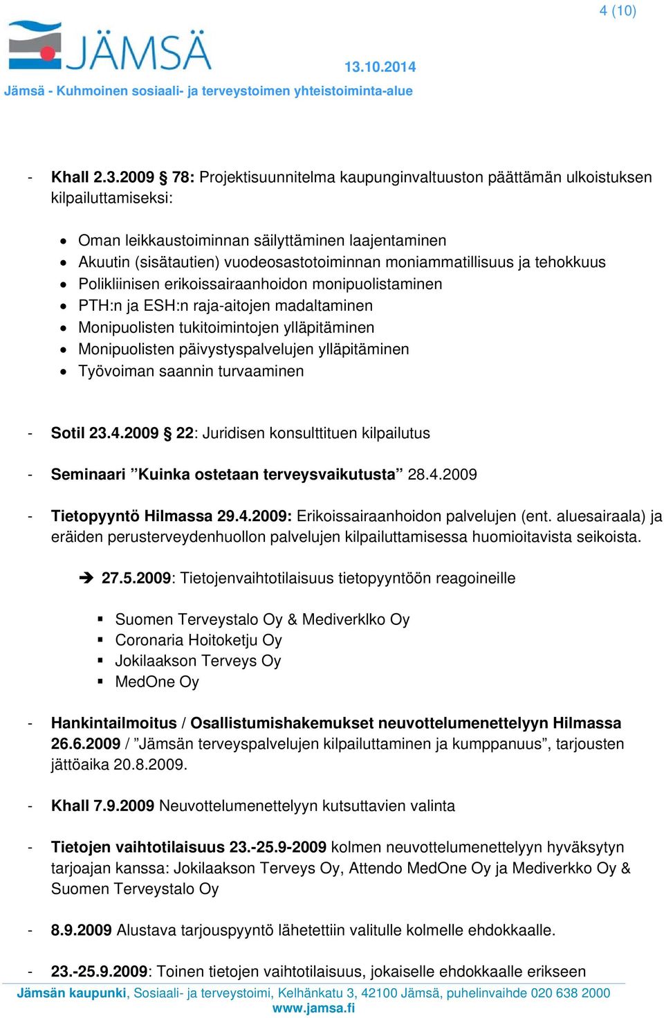 moniammatillisuus ja tehokkuus Polikliinisen erikoissairaanhoidon monipuolistaminen PTH:n ja ESH:n raja-aitojen madaltaminen Monipuolisten tukitoimintojen ylläpitäminen Monipuolisten