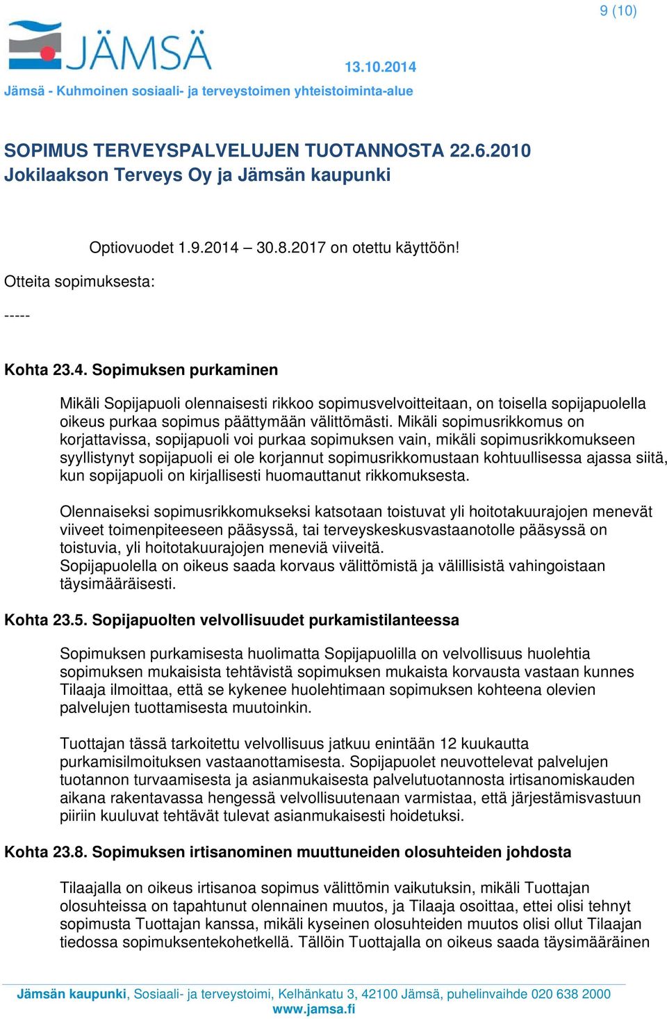 Mikäli sopimusrikkomus on korjattavissa, sopijapuoli voi purkaa sopimuksen vain, mikäli sopimusrikkomukseen syyllistynyt sopijapuoli ei ole korjannut sopimusrikkomustaan kohtuullisessa ajassa siitä,