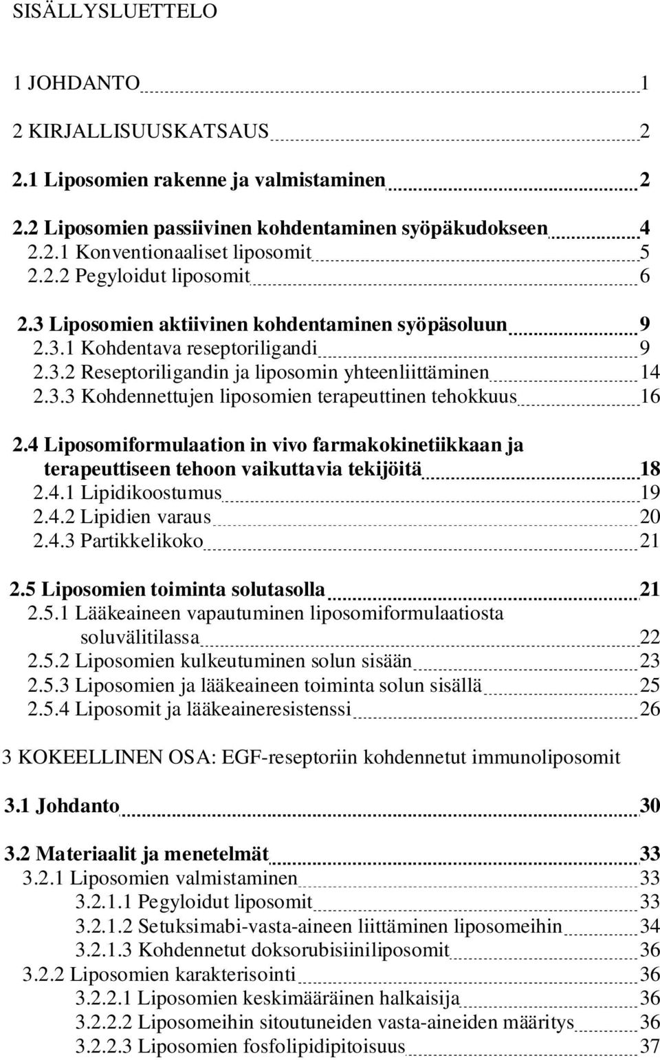 4 Liposomiformulaation in vivo farmakokinetiikkaan ja terapeuttiseen tehoon vaikuttavia tekijöitä 18 2.4.1 Lipidikoostumus 19 2.4.2 Lipidien varaus 20 2.4.3 Partikkelikoko 21 2.