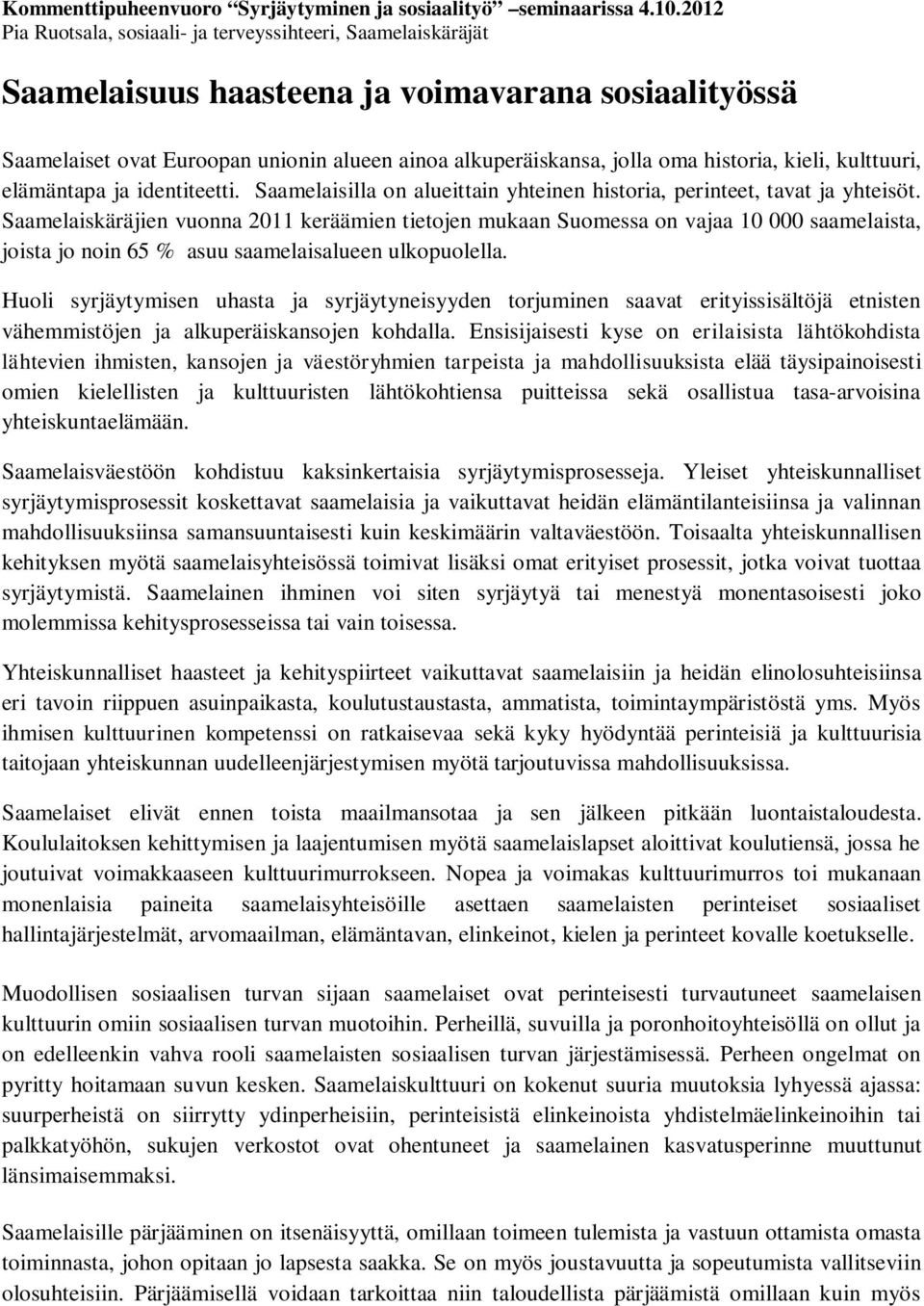 historia, kieli, kulttuuri, elämäntapa ja identiteetti. Saamelaisilla on alueittain yhteinen historia, perinteet, tavat ja yhteisöt.