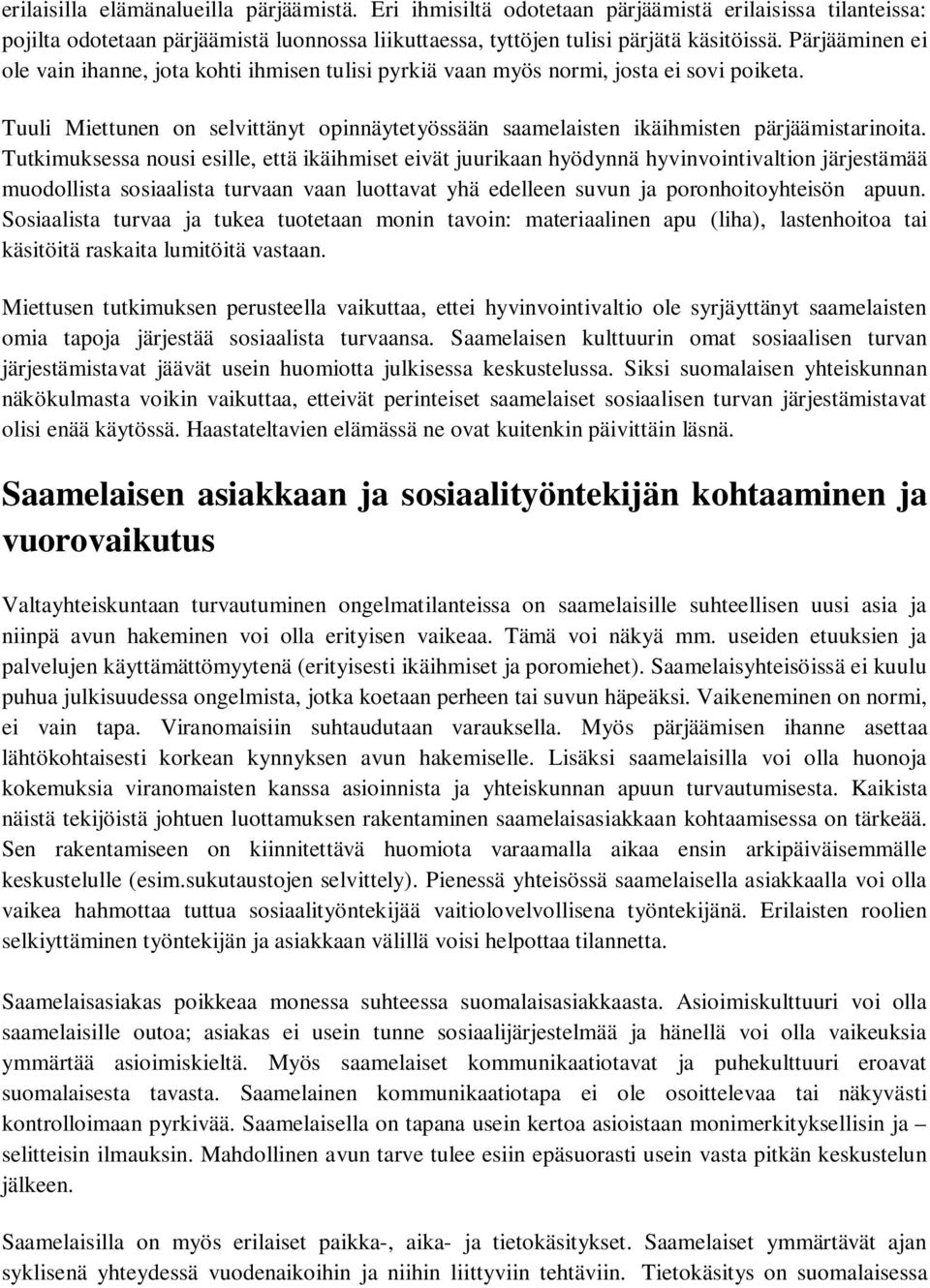 Tutkimuksessa nousi esille, että ikäihmiset eivät juurikaan hyödynnä hyvinvointivaltion järjestämää muodollista sosiaalista turvaan vaan luottavat yhä edelleen suvun ja poronhoitoyhteisön apuun.