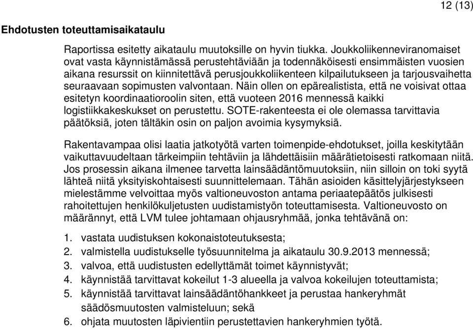 seuraavaan sopimusten valvontaan. Näin ollen on epärealistista, että ne voisivat ottaa esitetyn koordinaatioroolin siten, että vuoteen 2016 mennessä kaikki logistiikkakeskukset on perustettu.