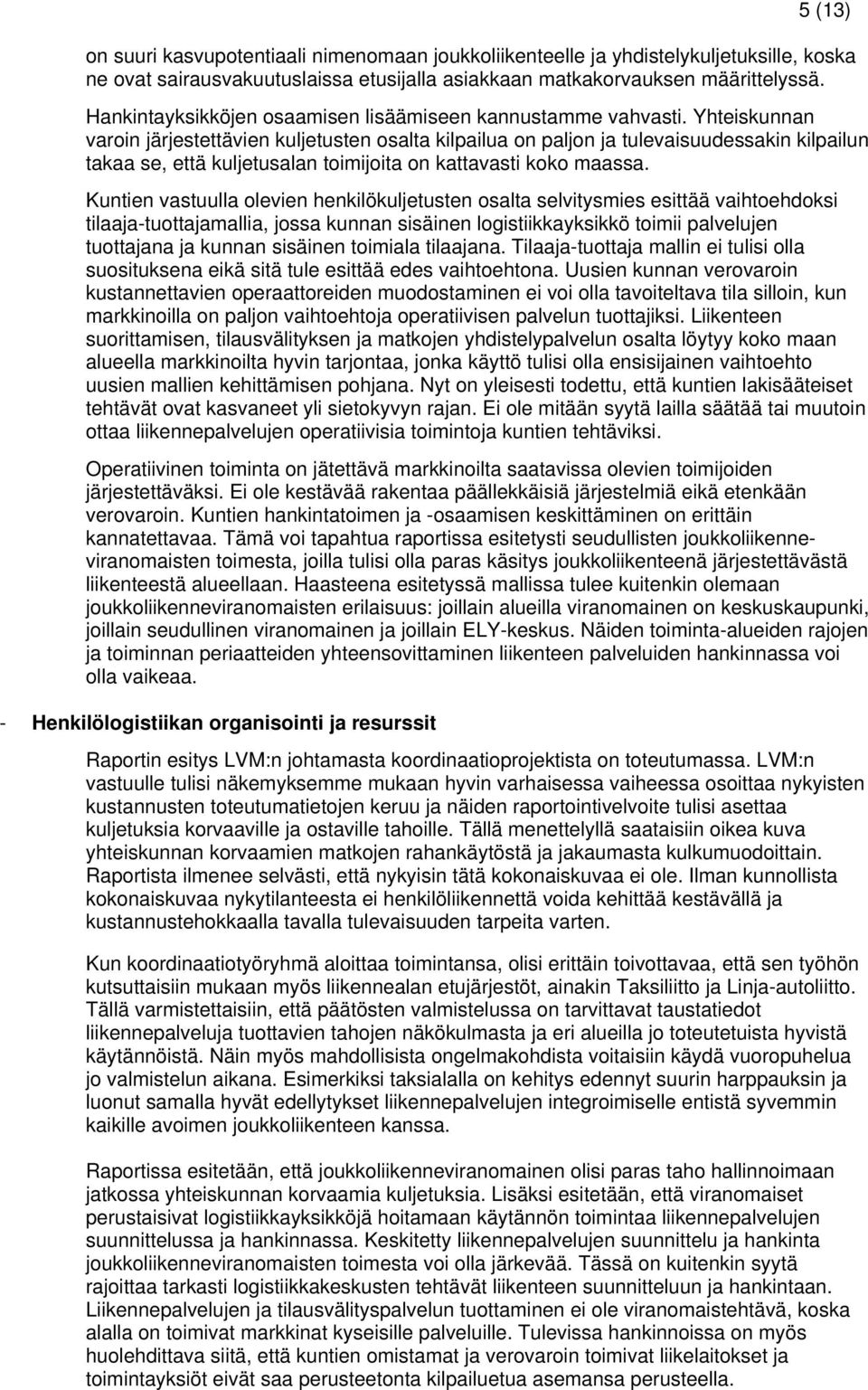 Yhteiskunnan varoin järjestettävien kuljetusten osalta kilpailua on paljon ja tulevaisuudessakin kilpailun takaa se, että kuljetusalan toimijoita on kattavasti koko maassa.