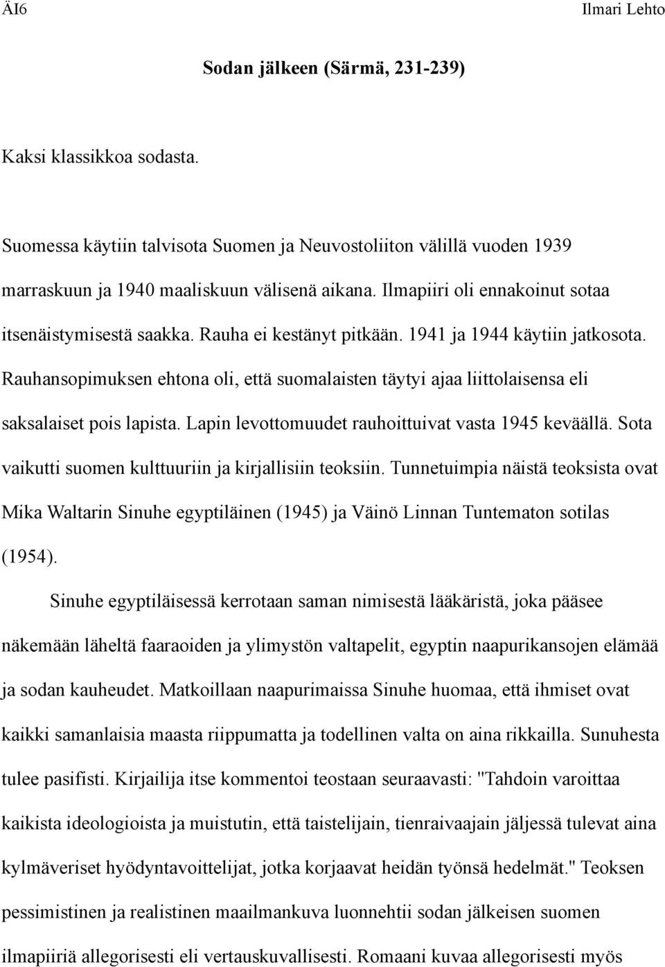 Rauhansopimuksen ehtona oli, että suomalaisten täytyi ajaa liittolaisensa eli saksalaiset pois lapista. Lapin levottomuudet rauhoittuivat vasta 1945 keväällä.