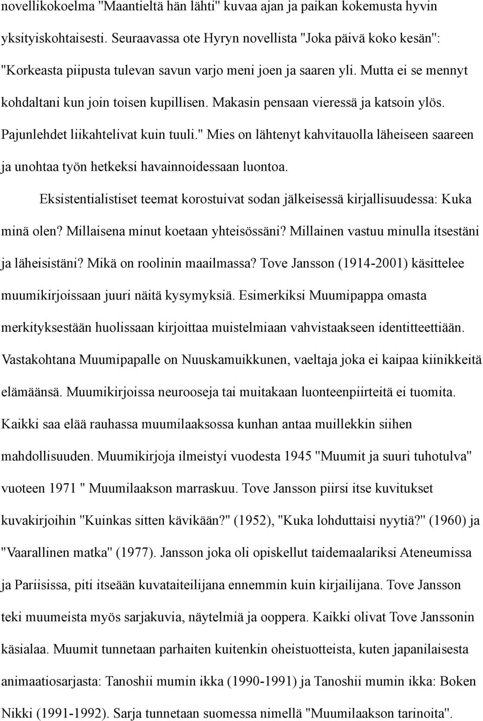 Makasin pensaan vieressä ja katsoin ylös. Pajunlehdet liikahtelivat kuin tuuli.'' Mies on lähtenyt kahvitauolla läheiseen saareen ja unohtaa työn hetkeksi havainnoidessaan luontoa.