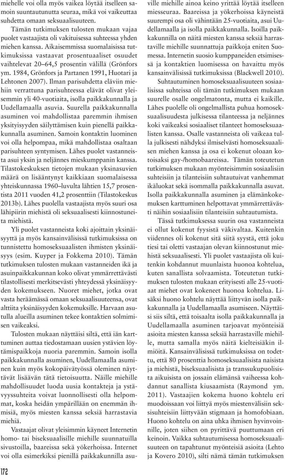 Aikaisemmissa suomalaisissa tutkimuksissa vastaavat prosentuaaliset osuudet vaihtelevat 20 64,5 prosentin välillä (Grönfors ym. 1984, Grönfors ja Partanen 1991, Huotari ja Lehtonen 2007).