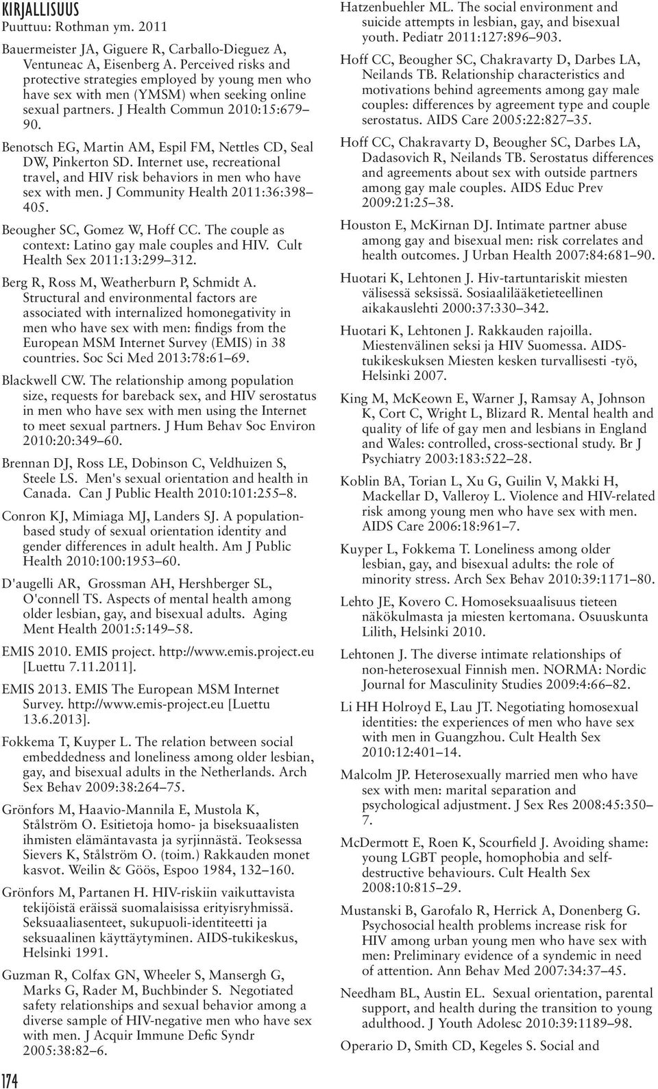 Benotsch EG, Martin AM, Espil FM, Nettles CD, Seal DW, Pinkerton SD. Internet use, recreational travel, and HIV risk behaviors in men who have sex with men. J Community Health 2011:36:398 405.