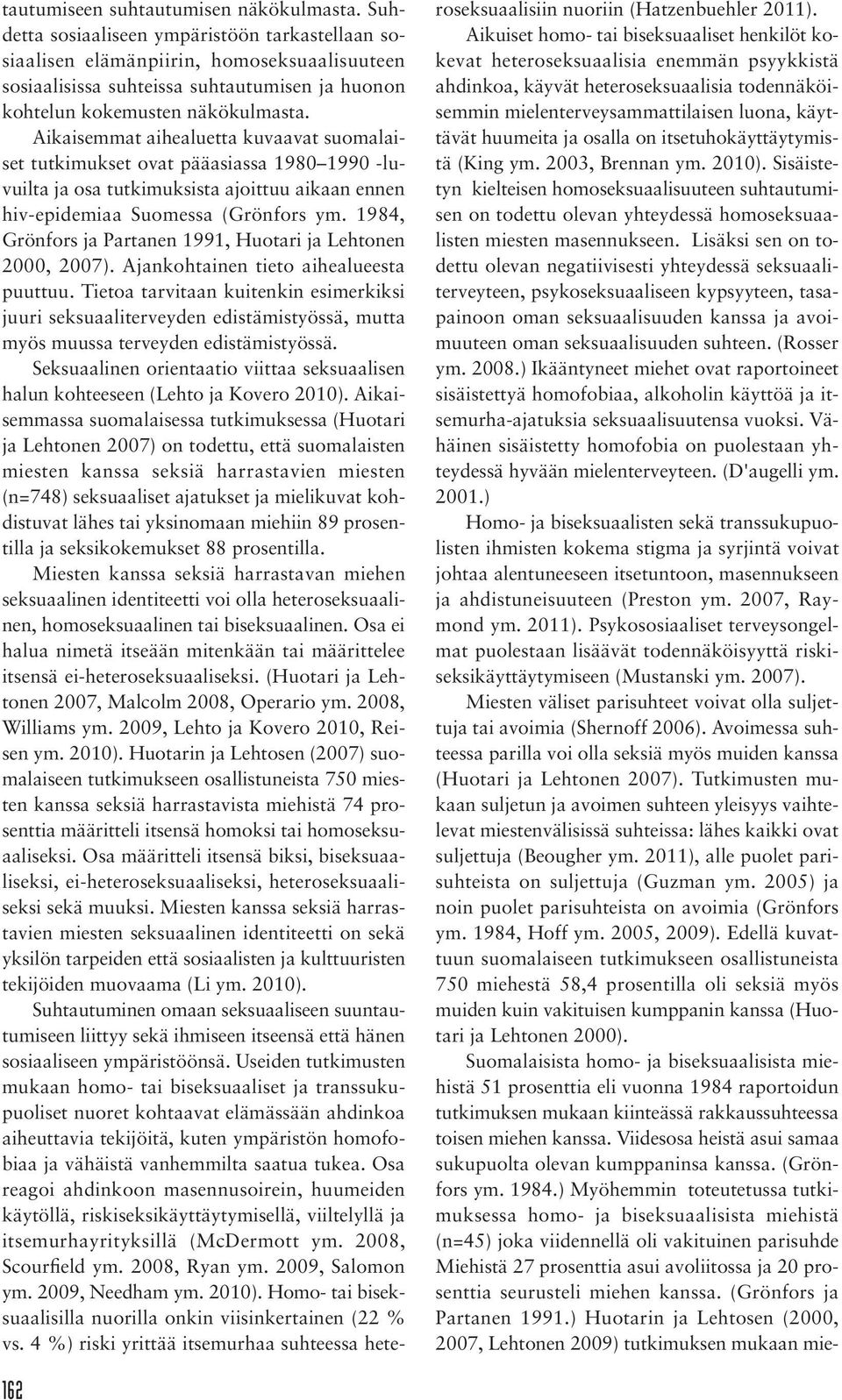 Aikaisemmat aihealuetta kuvaavat suomalaiset tutkimukset ovat pääasiassa 1980 1990 -luvuilta ja osa tutkimuksista ajoittuu aikaan ennen hiv-epidemiaa Suomessa (Grönfors ym.