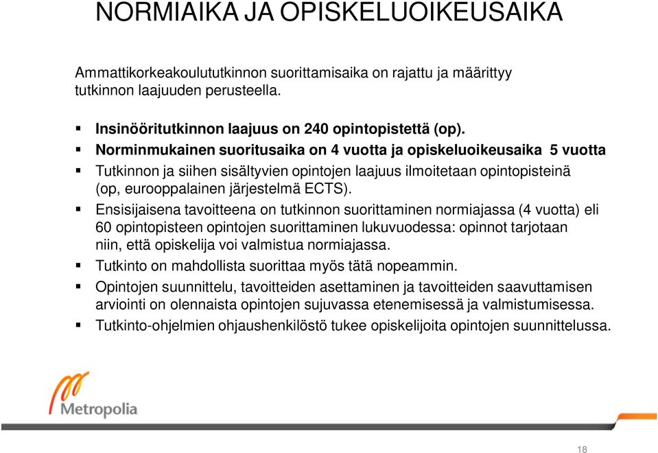 Ensisijaisena tavoitteena on tutkinnon suorittaminen normiajassa (4 vuotta) eli 60 opintopisteen opintojen suorittaminen lukuvuodessa: opinnot tarjotaan niin, että opiskelija voi valmistua