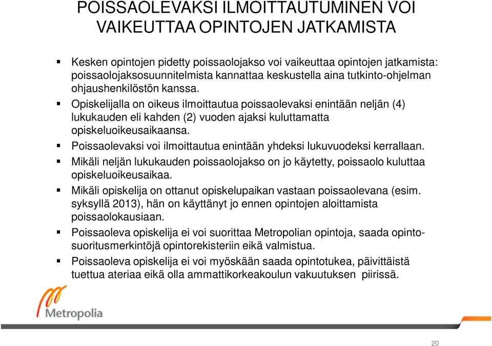 Poissaolevaksi voi ilmoittautua enintään yhdeksi lukuvuodeksi kerrallaan. Mikäli neljän lukukauden poissaolojakso on jo käytetty, poissaolo kuluttaa opiskeluoikeusaikaa.