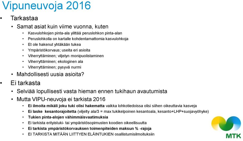 Ei tarkasta Selviää lopullisesti vasta hieman ennen tukihaun avautumista Mutta VIPU-neuvoja ei tarkista 2016 Ei ilmoita mikäli joku tuki olisi hakematta vaikka lohkotiedoissa olisi siihen oikeuttavia