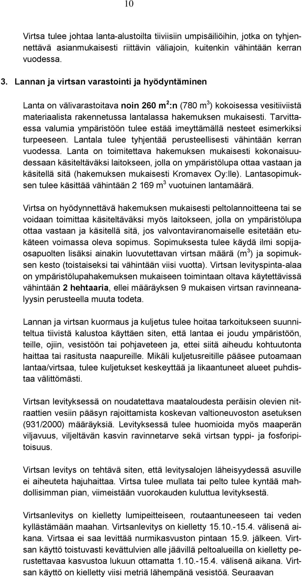 Tarvittaessa valumia ympäristöön tulee estää imeyttämällä nesteet esimerkiksi turpeeseen. Lantala tulee tyhjentää perusteellisesti vähintään kerran vuodessa.