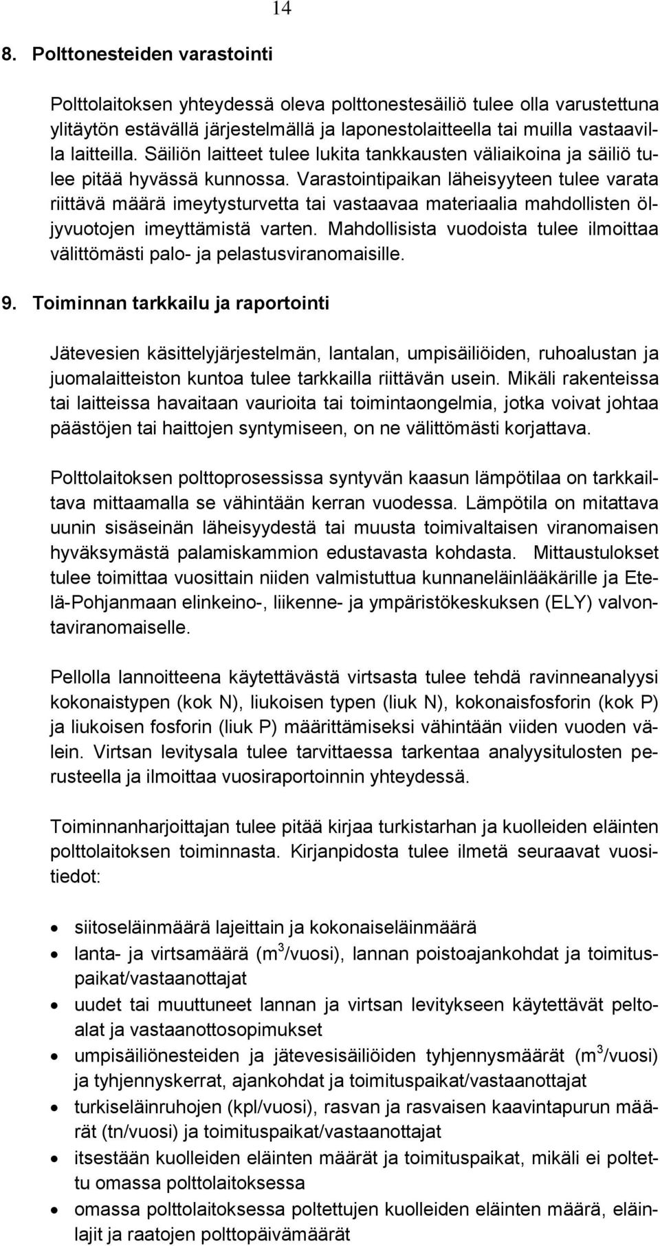 Varastointipaikan läheisyyteen tulee varata riittävä määrä imeytysturvetta tai vastaavaa materiaalia mahdollisten öljyvuotojen imeyttämistä varten.