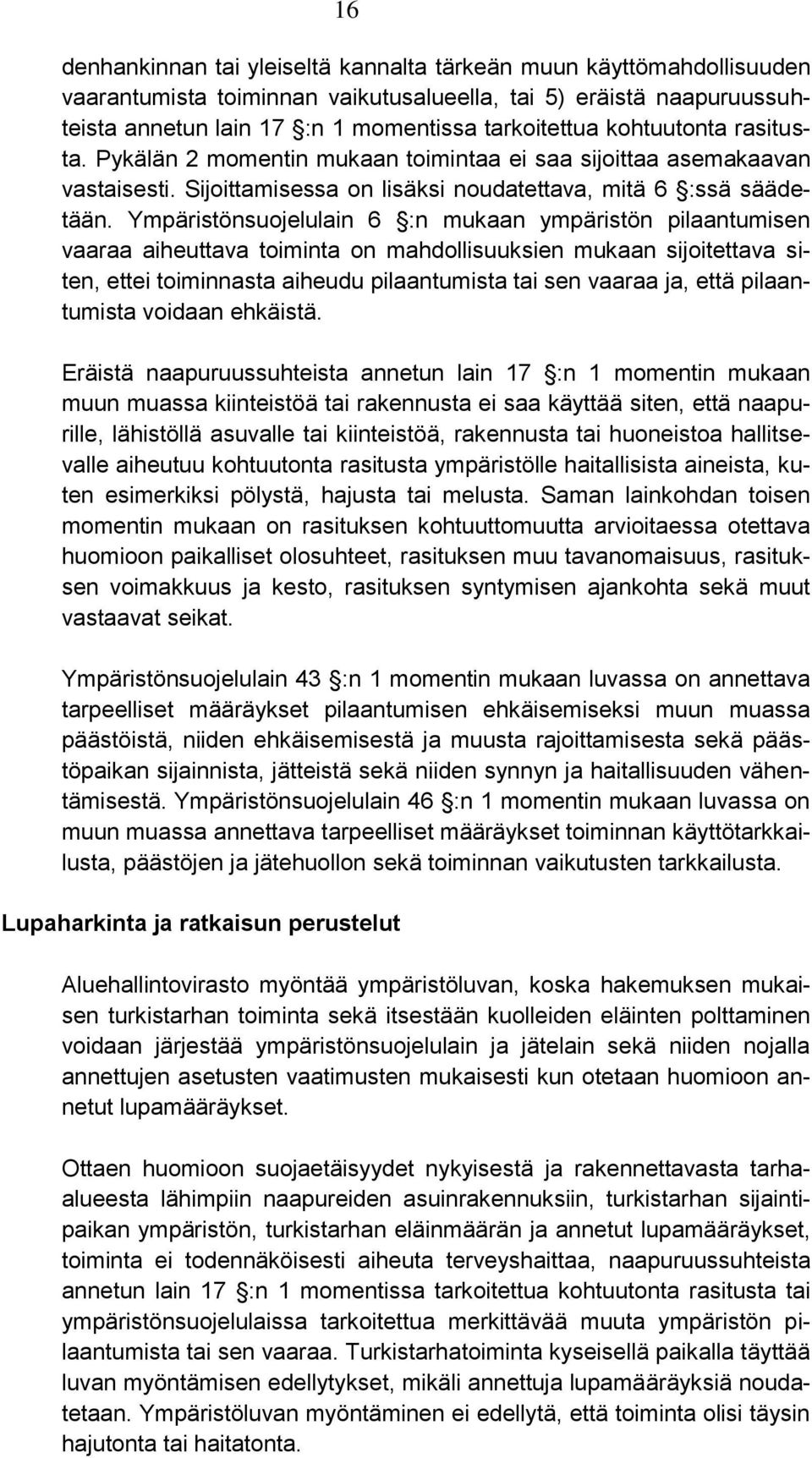 Ympäristönsuojelulain 6 :n mukaan ympäristön pilaantumisen vaaraa aiheuttava toiminta on mahdollisuuksien mukaan sijoitettava siten, ettei toiminnasta aiheudu pilaantumista tai sen vaaraa ja, että