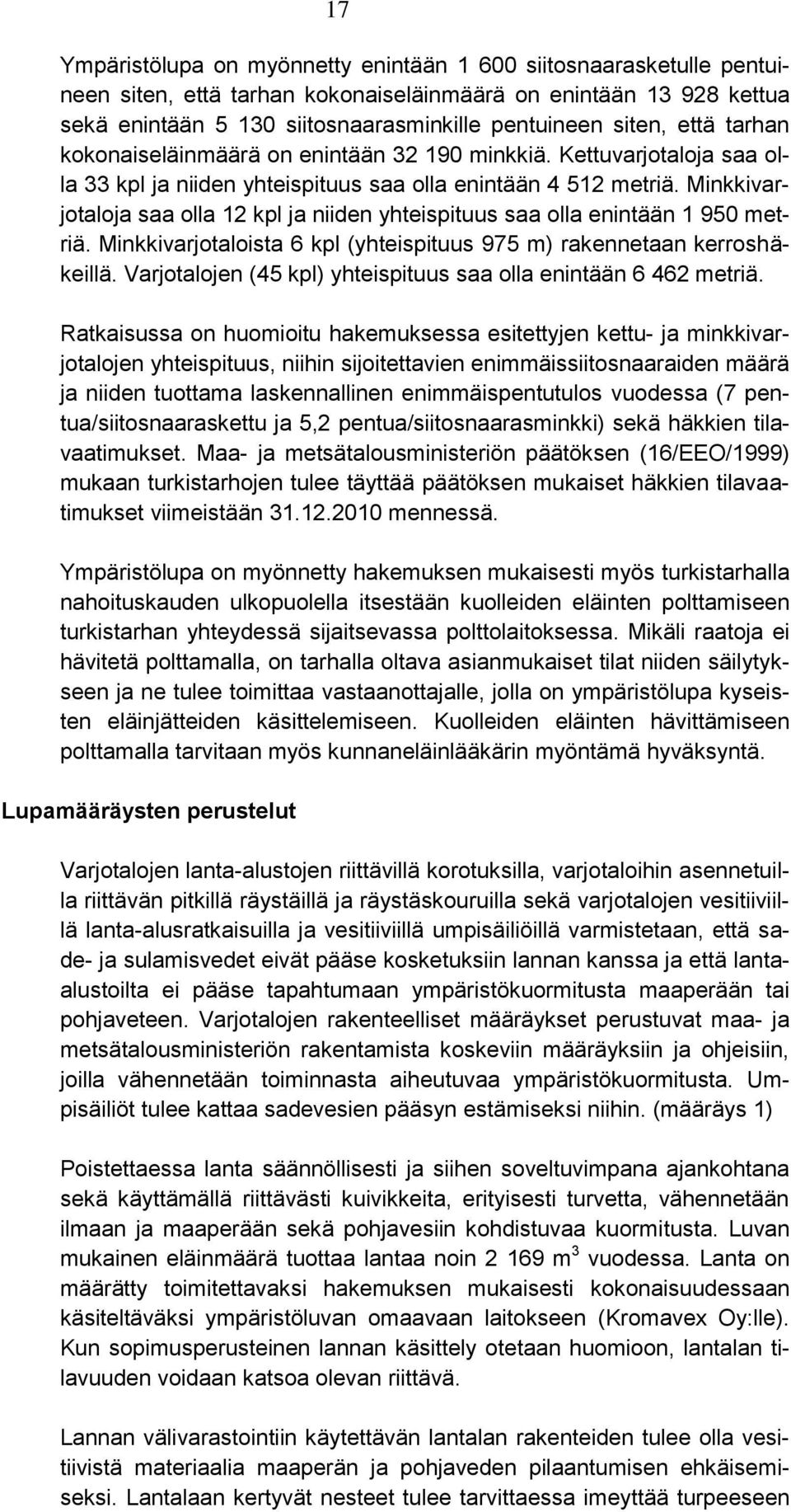 Minkkivarjotaloja saa olla 12 kpl ja niiden yhteispituus saa olla enintään 1 950 metriä. Minkkivarjotaloista 6 kpl (yhteispituus 975 m) rakennetaan kerroshäkeillä.