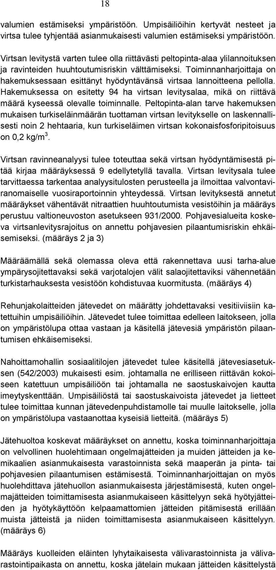 Toiminnanharjoittaja on hakemuksessaan esittänyt hyödyntävänsä virtsaa lannoitteena pellolla. Hakemuksessa on esitetty 94 ha virtsan levitysalaa, mikä on riittävä määrä kyseessä olevalle toiminnalle.