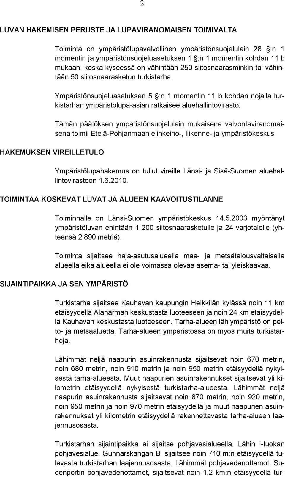 Ympäristönsuojeluasetuksen 5 :n 1 momentin 11 b kohdan nojalla turkistarhan ympäristölupa-asian ratkaisee aluehallintovirasto.