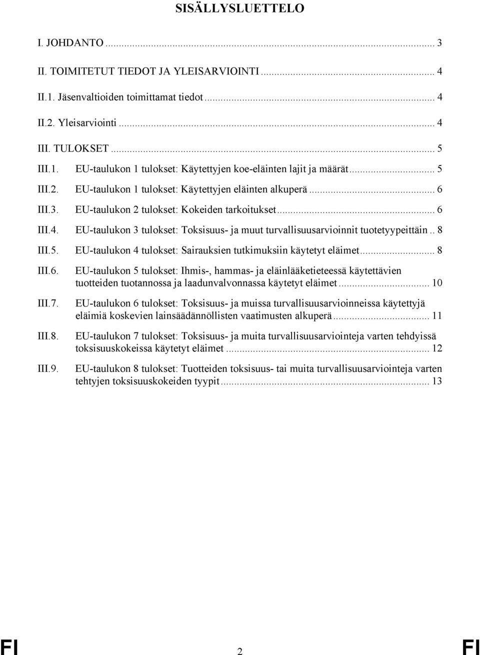 EU-taulukon 3 tulokset: Toksisuus- ja muut turvallisuusarvioinnit tuotetyypeittäin.. 8 111.5. EU-taulukon 4 tulokset: Sairauksien tutkimuksiin käytetyt eläimet 8 111.6.