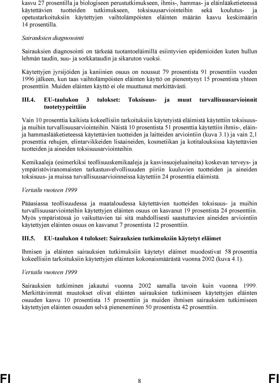 Sairauksien diagnosointi Sairauksien diagnosointi on tärkeää tuotantoeläimillä esiintyvien epidemioiden kuten hullun lehmän taudin, suu- ja sorkkataudin ja sikaruton vuoksi.