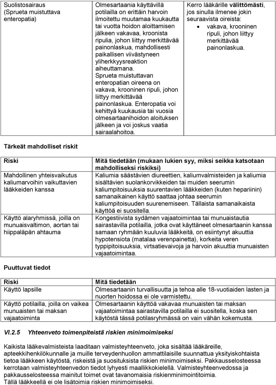 Sprueta muistuttavan enteropatian oireena on vakava, krooninen ripuli, johon liittyy merkittävää painonlaskua.