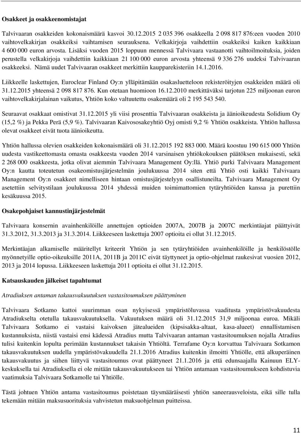 Lisäksi vuoden 2015 loppuun mennessä Talvivaara vastaanotti vaihtoilmoituksia, joiden perustella velkakirjoja vaihdettiin kaikkiaan 21 100 000 euron arvosta yhteensä 9 336 276 uudeksi Talvivaaran